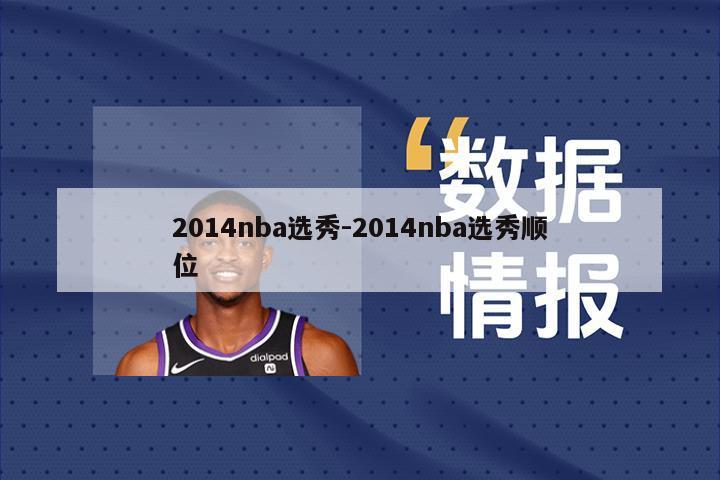 2014nba选秀-2014nba选秀顺位