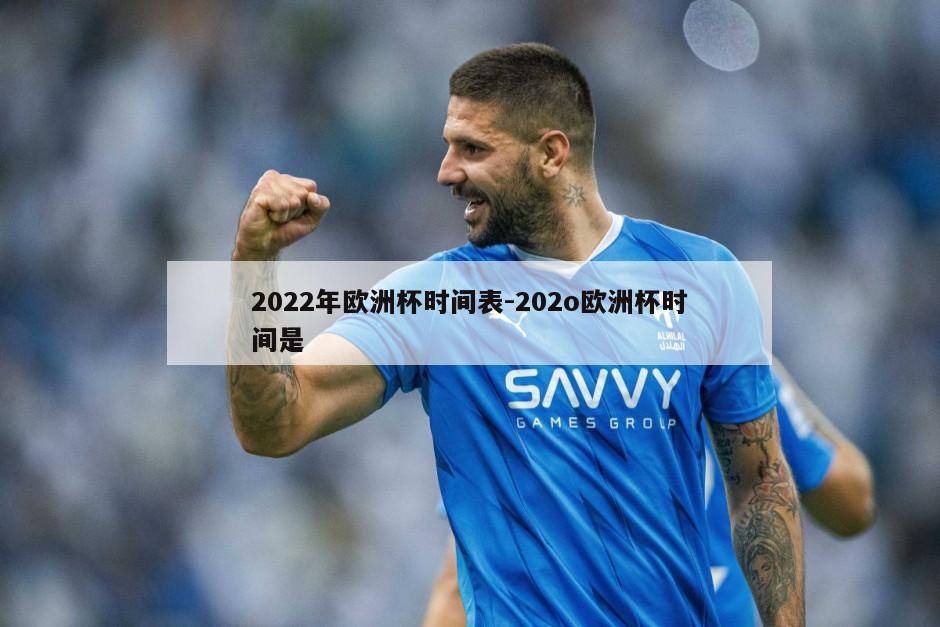 2022年欧洲杯时间表-202o欧洲杯时间是