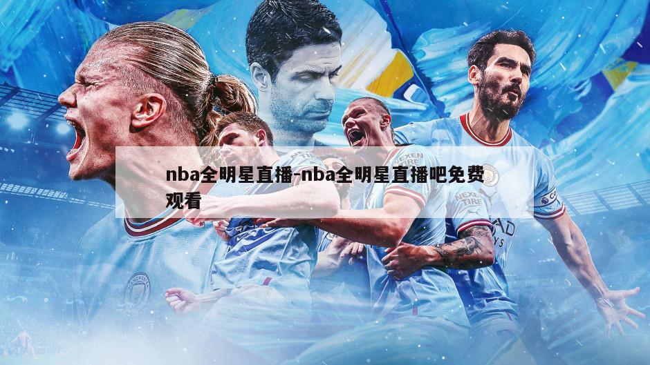 nba全明星直播-nba全明星直播吧免费观看