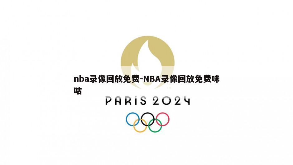 nba录像回放免费-NBA录像回放免费咪咕