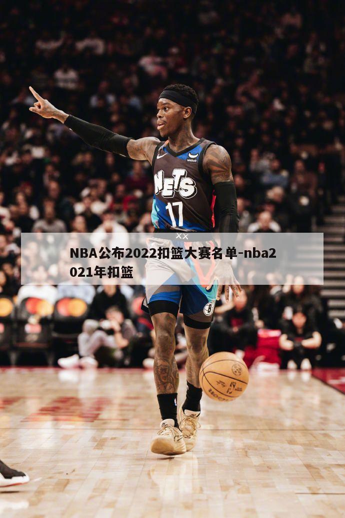 NBA公布2022扣篮大赛名单-nba2021年扣篮