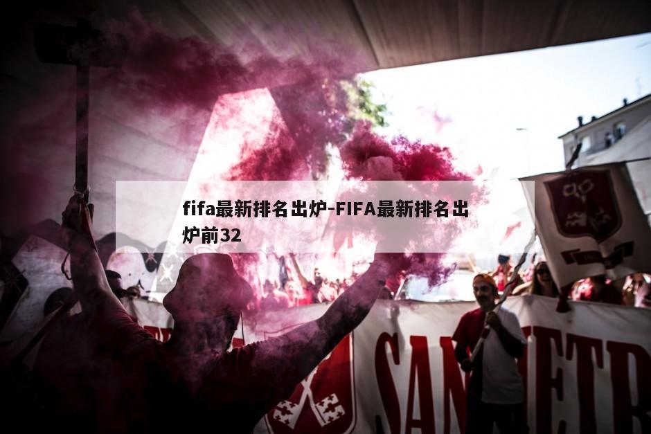 fifa最新排名出炉-FIFA最新排名出炉前32