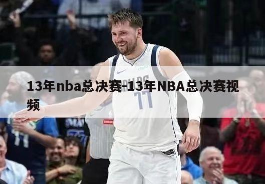 13年nba总决赛-13年NBA总决赛视频