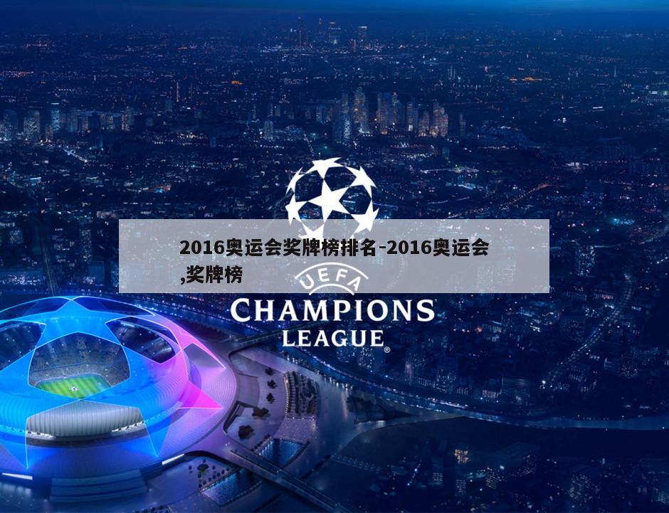 2016奥运会奖牌榜排名-2016奥运会,奖牌榜